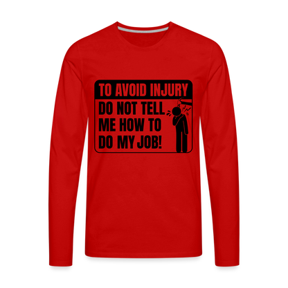 To Avoid Injury Do Not Tell Me How To Do My Job Men's Premium Long Sleeve T-Shirt - red