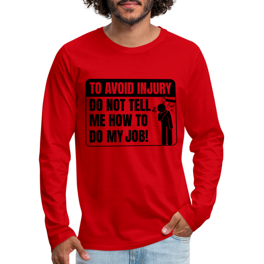 To Avoid Injury Do Not Tell Me How To Do My Job Men's Premium Long Sleeve T-Shirt - red