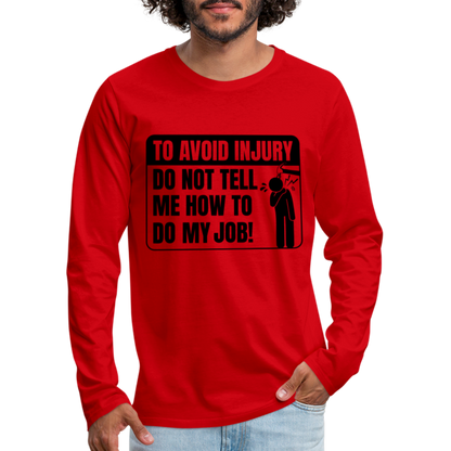 To Avoid Injury Do Not Tell Me How To Do My Job Men's Premium Long Sleeve T-Shirt - red