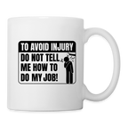 To Avoid Injury Do Not Tell Me How To Do My Job Coffee Mug