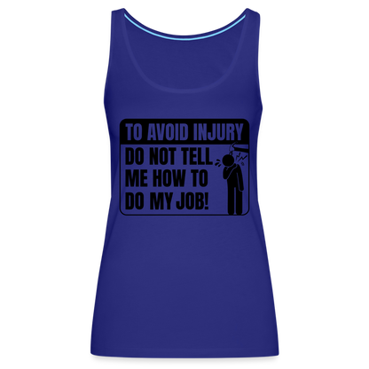 To Avoid Injury Do Not Tell Me How To Do My Job Women’s Premium Tank Top - royal blue