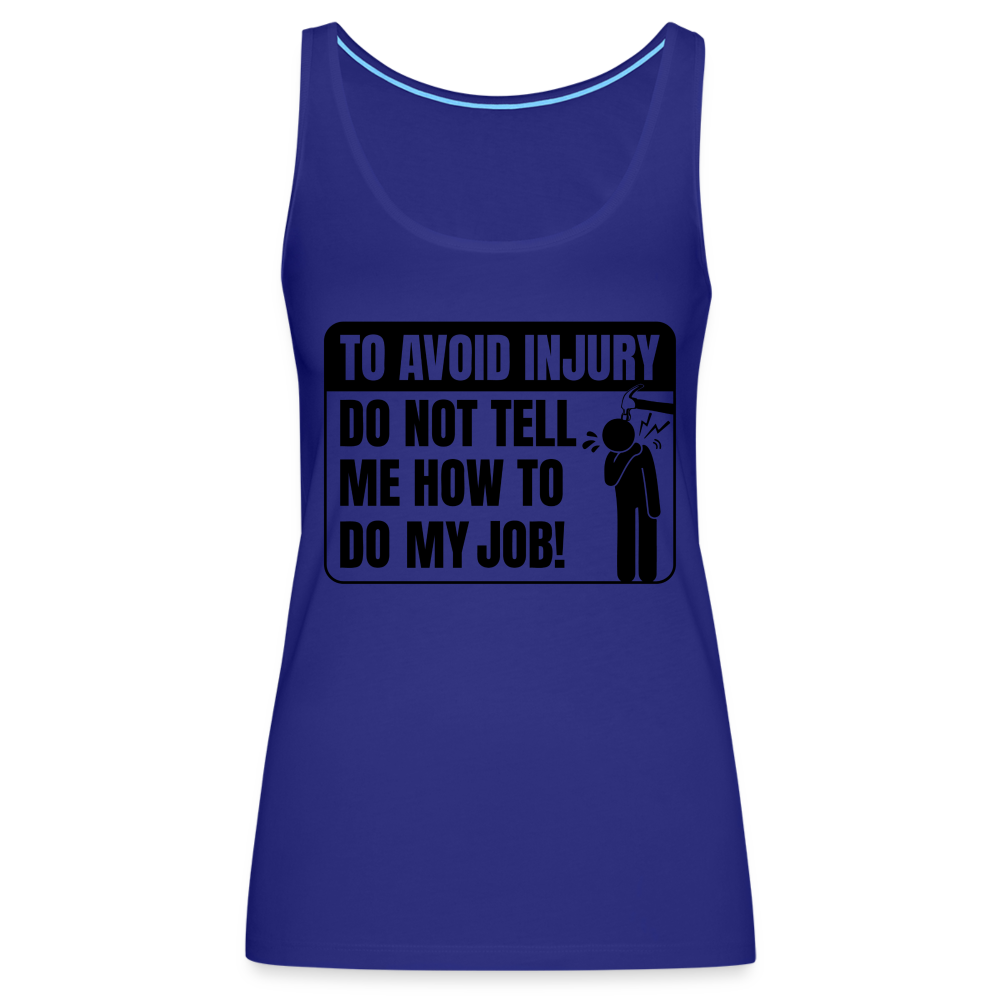 To Avoid Injury Do Not Tell Me How To Do My Job Women’s Premium Tank Top - royal blue