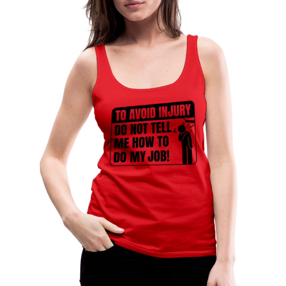 To Avoid Injury Do Not Tell Me How To Do My Job Women’s Premium Tank Top - red