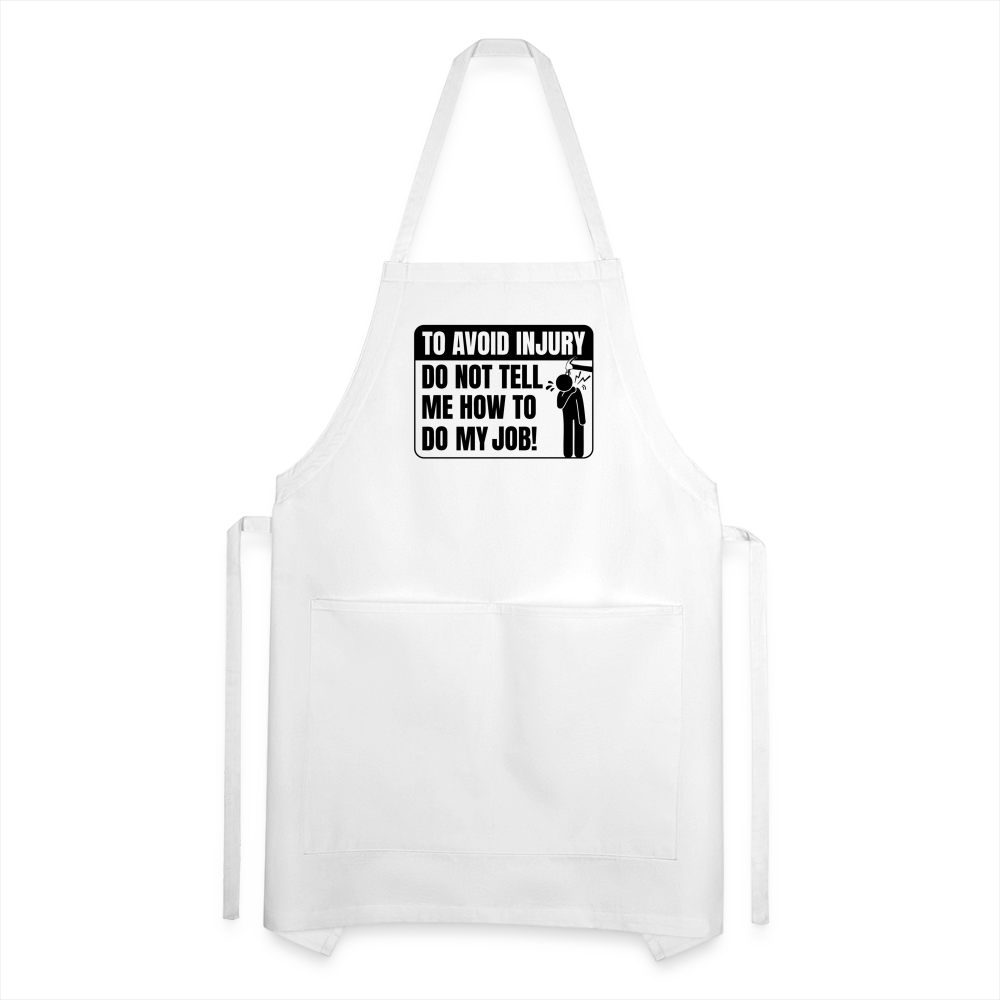To Avoid Injury Do Not Tell Me How To Do My Job Adjustable Apron - white
