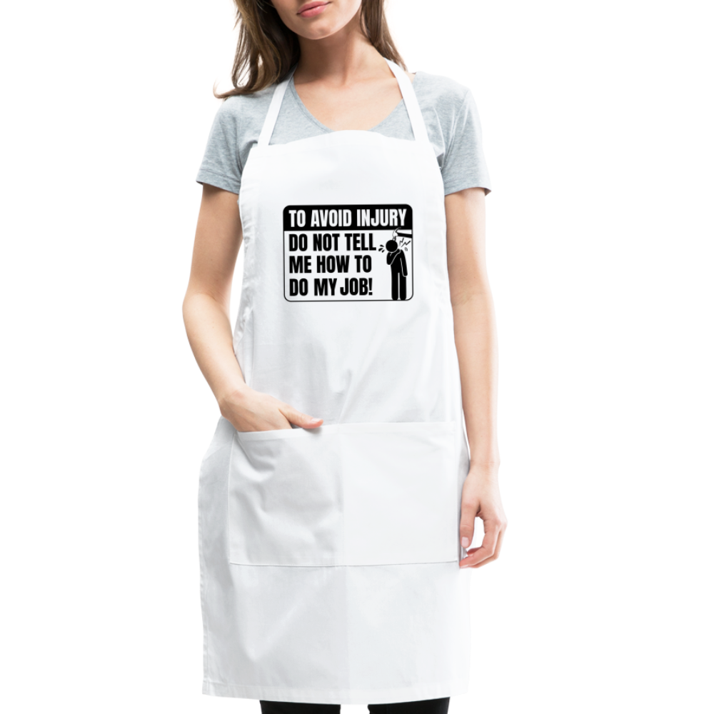 To Avoid Injury Do Not Tell Me How To Do My Job Adjustable Apron - white