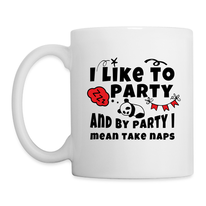 I Like To Party and By Party I Mean Take Naps Coffee Mug - white