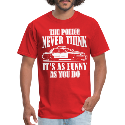 The Police Never Think It's As Funny As You Do T-Shirt - red
