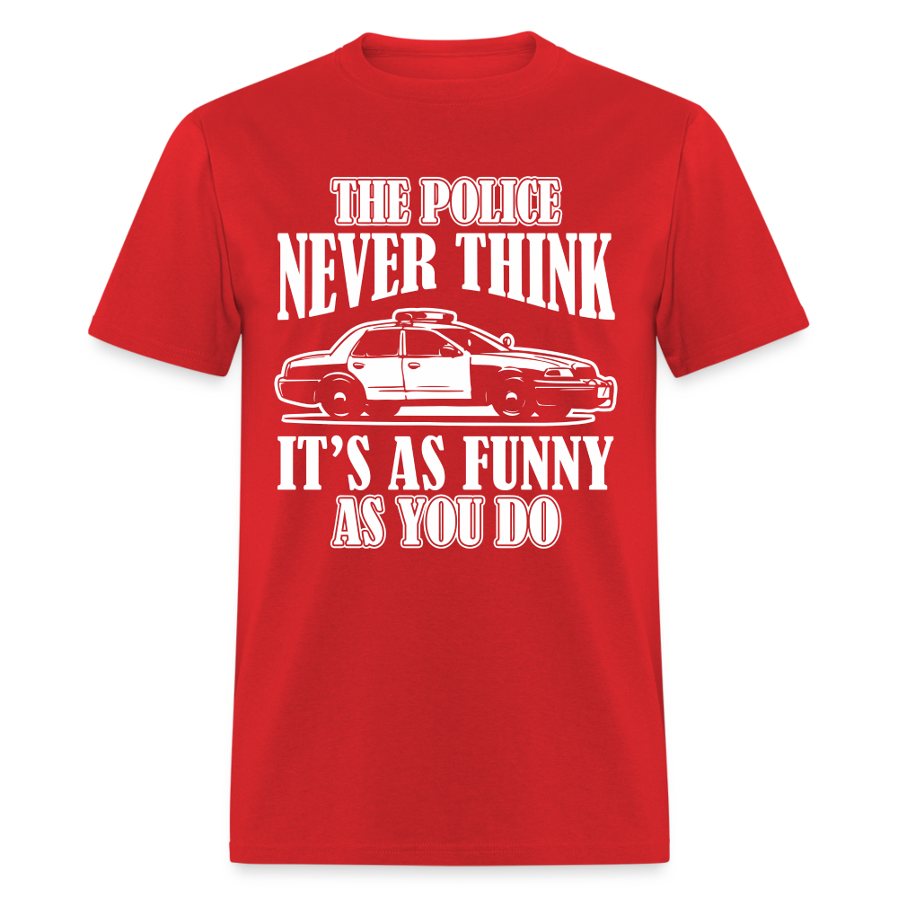 The Police Never Think It's As Funny As You Do T-Shirt - red