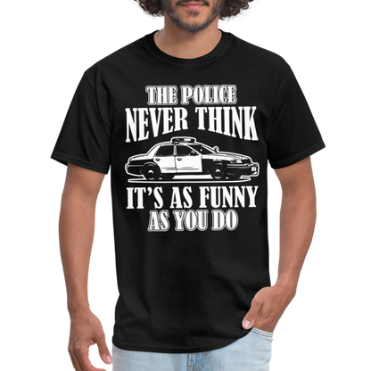 The Police Never Think It's As Funny As You Do T-Shirt - black