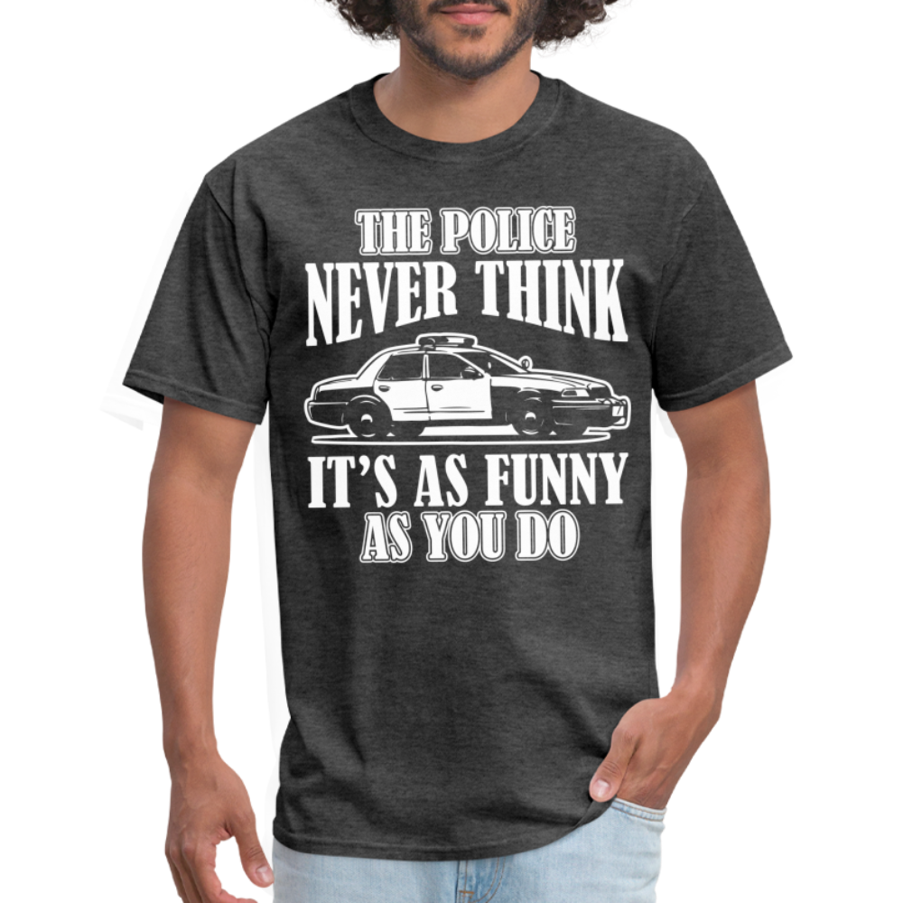 The Police Never Think It's As Funny As You Do T-Shirt - heather black