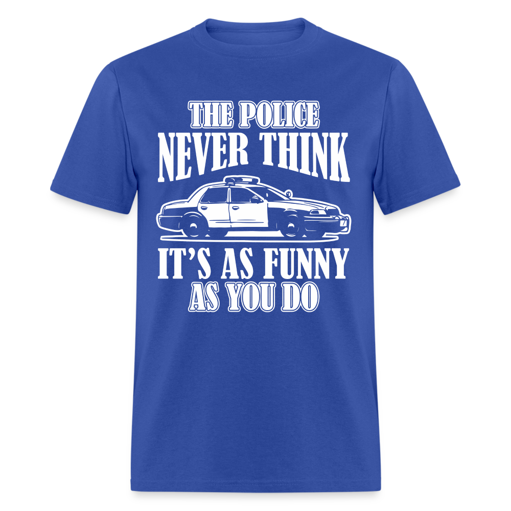 The Police Never Think It's As Funny As You Do T-Shirt - royal blue
