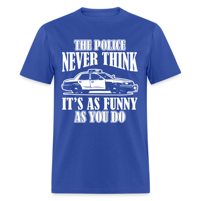 The Police Never Think It's As Funny As You Do T-Shirt - royal blue