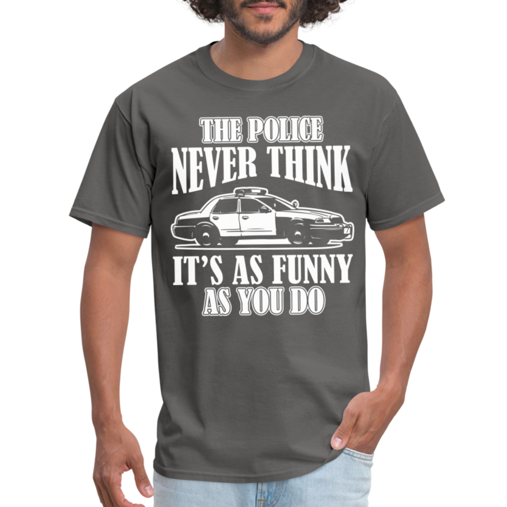 The Police Never Think It's As Funny As You Do T-Shirt - charcoal