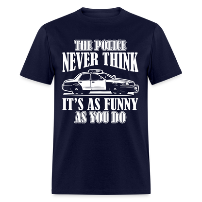 The Police Never Think It's As Funny As You Do T-Shirt - navy