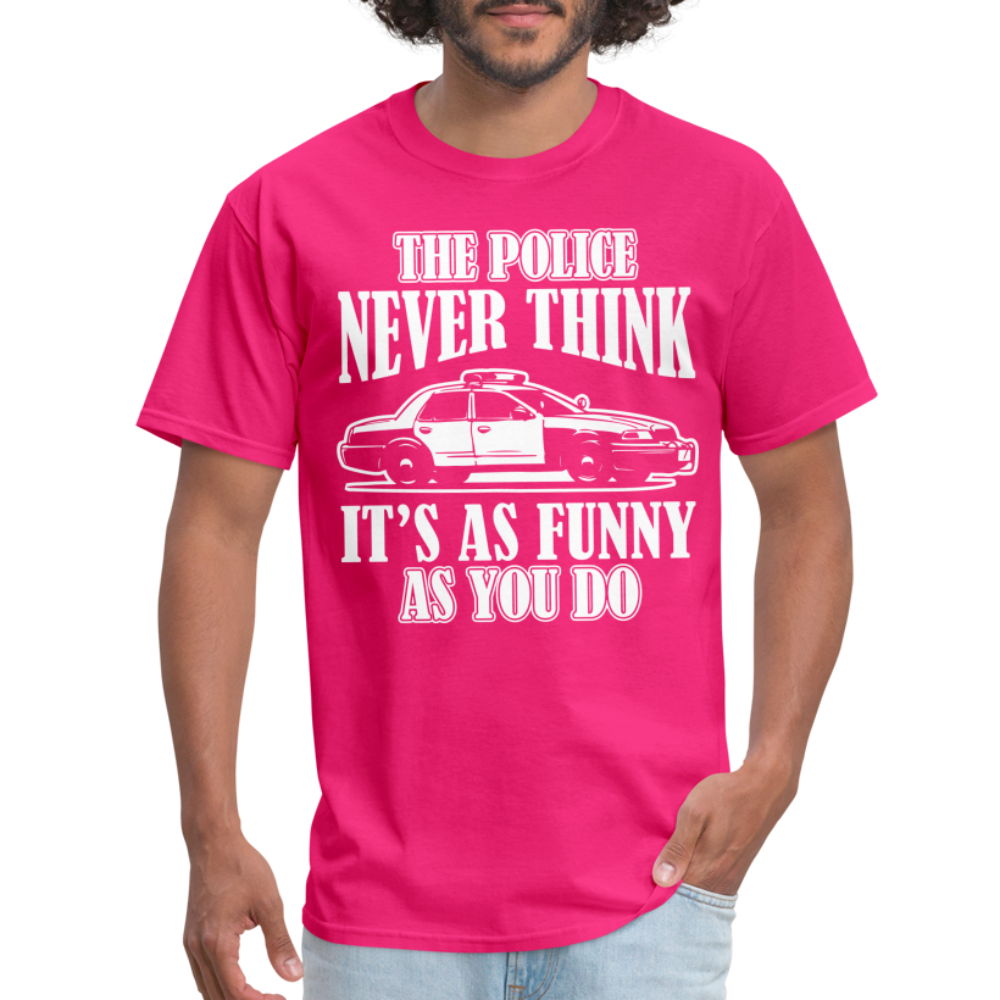 The Police Never Think It's As Funny As You Do T-Shirt - fuchsia