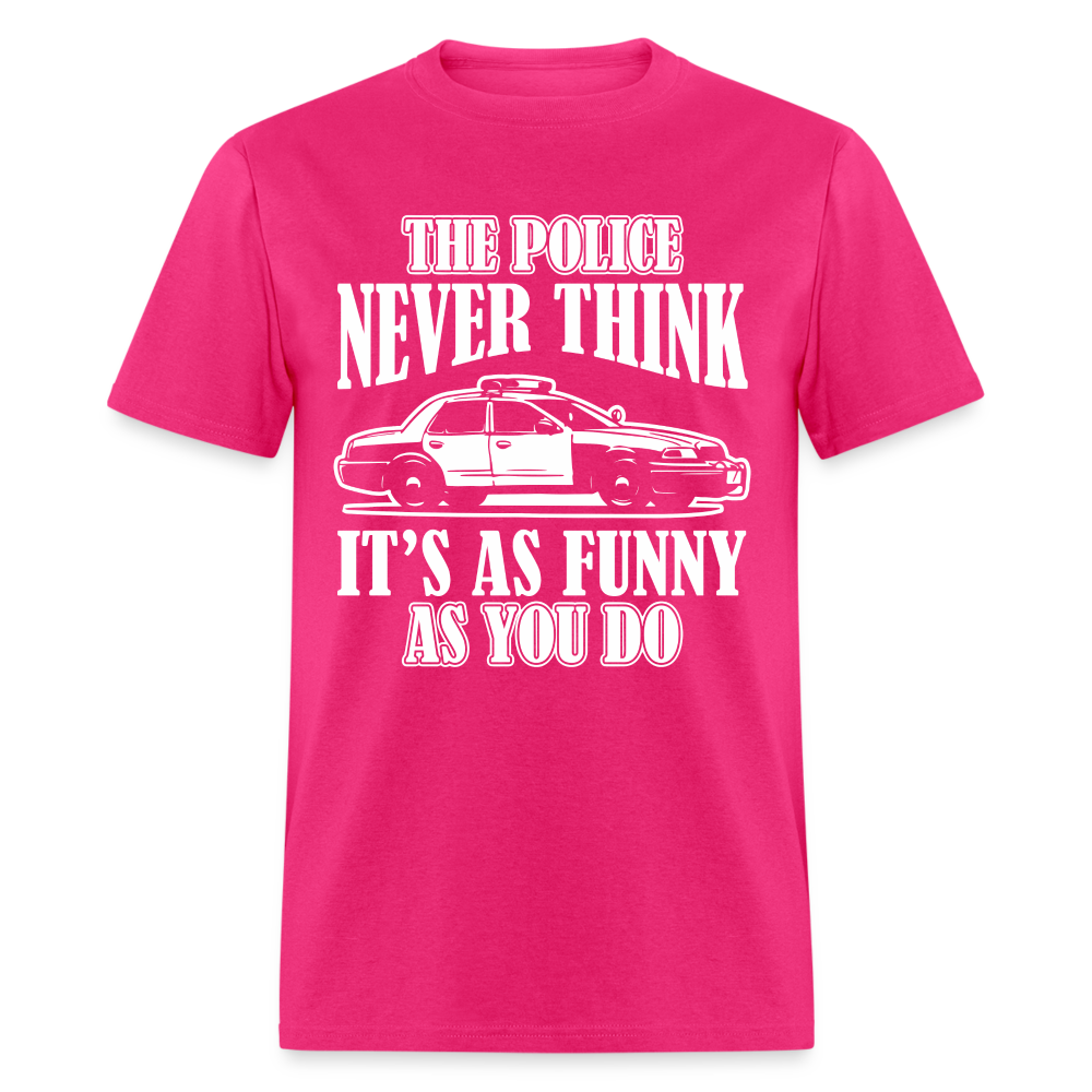 The Police Never Think It's As Funny As You Do T-Shirt - fuchsia