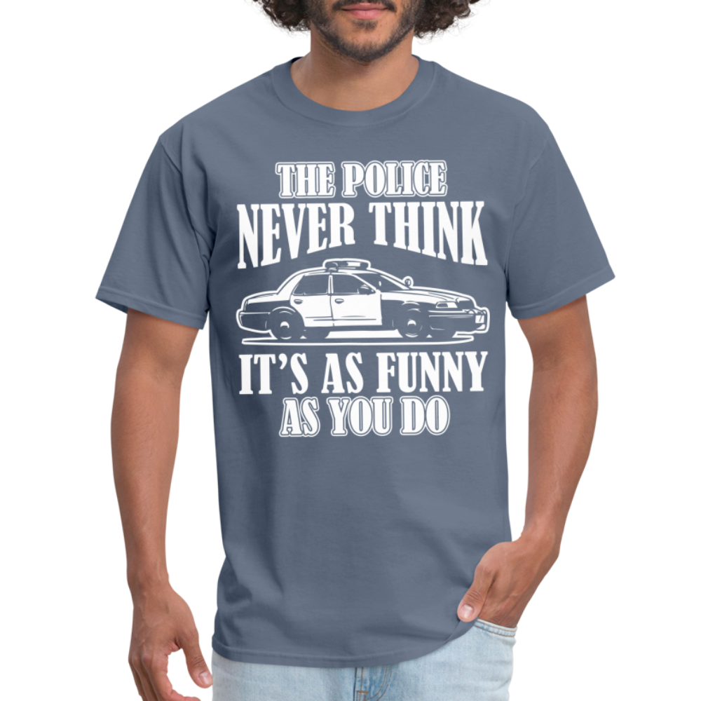 The Police Never Think It's As Funny As You Do T-Shirt - denim