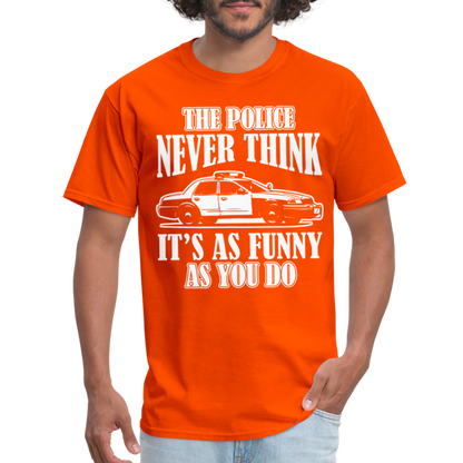 The Police Never Think It's As Funny As You Do T-Shirt - orange