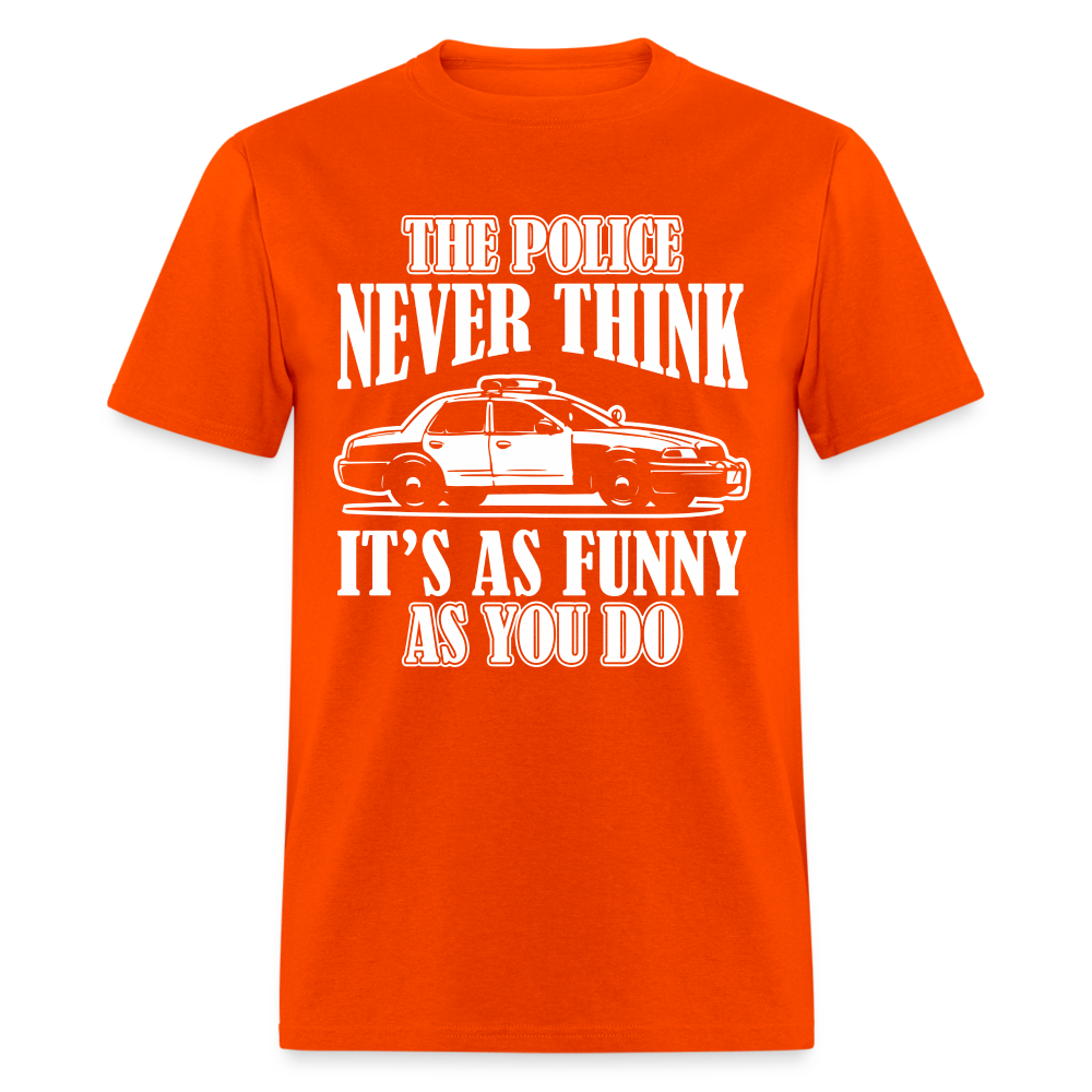 The Police Never Think It's As Funny As You Do T-Shirt - orange