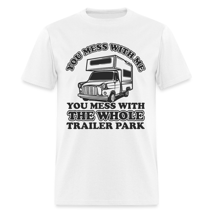 You Mess With Me, You Mess With The Whole Trailer Park T-Shirt - white