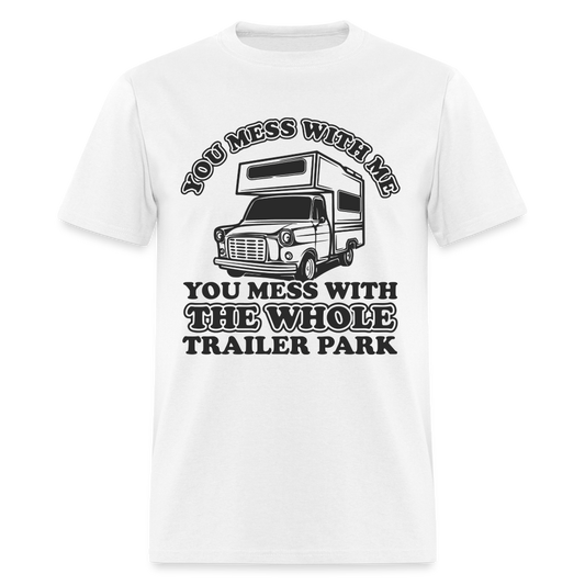 You Mess With Me, You Mess With The Whole Trailer Park T-Shirt - white