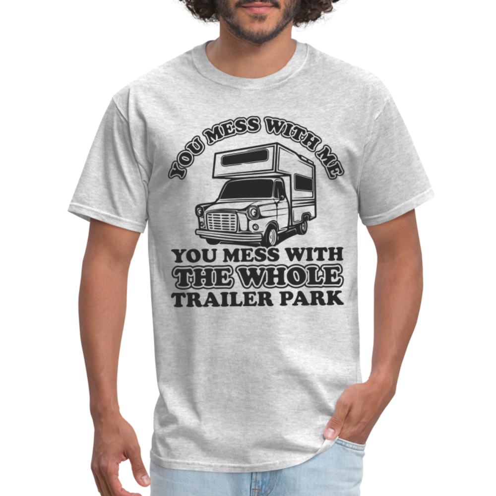 You Mess With Me, You Mess With The Whole Trailer Park T-Shirt - heather gray