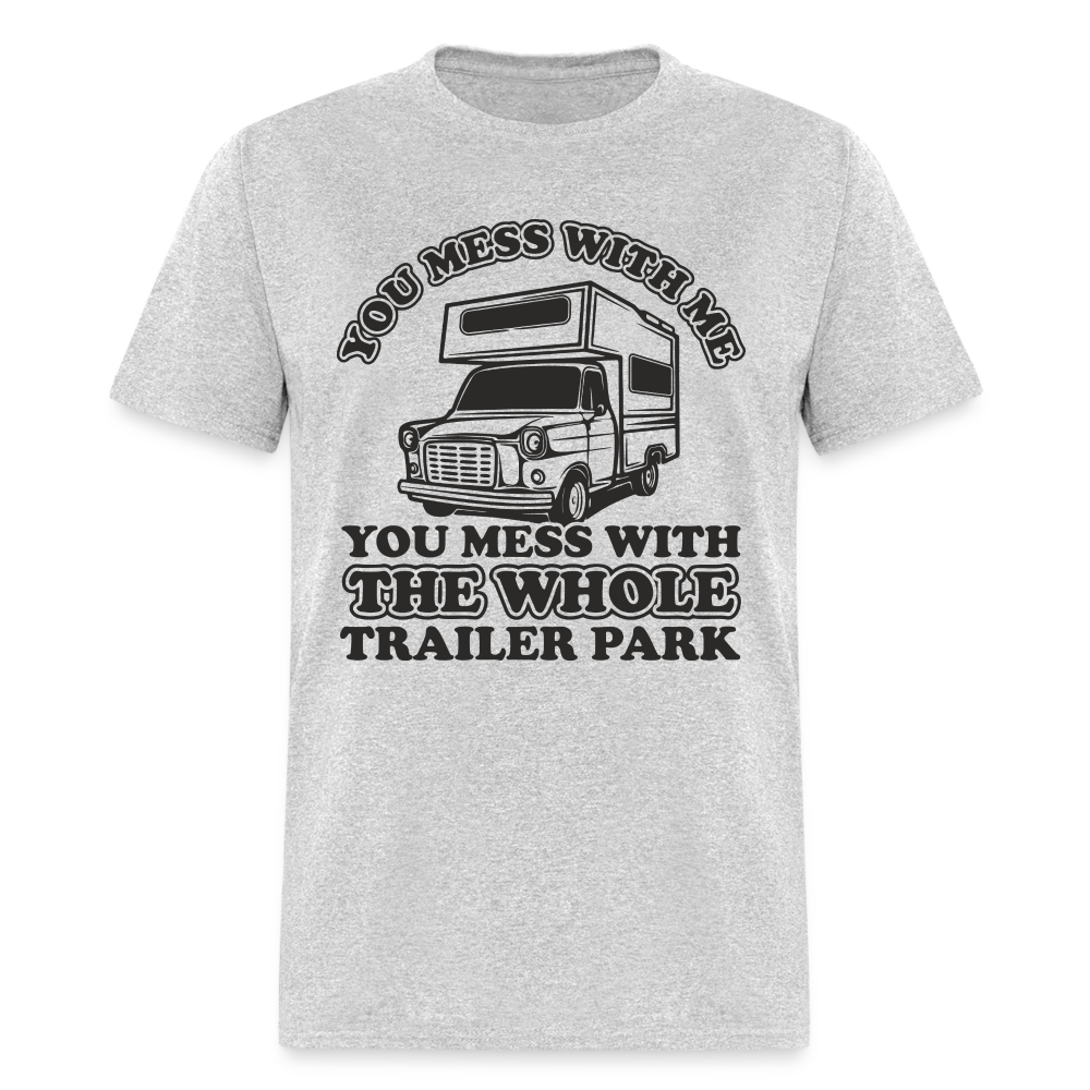 You Mess With Me, You Mess With The Whole Trailer Park T-Shirt - heather gray