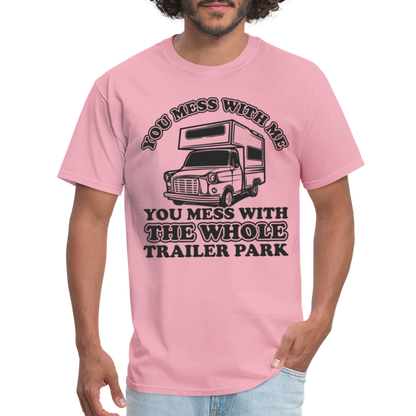 You Mess With Me, You Mess With The Whole Trailer Park T-Shirt - pink