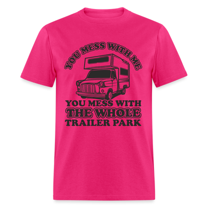 You Mess With Me, You Mess With The Whole Trailer Park T-Shirt - fuchsia