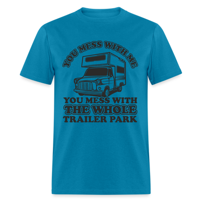You Mess With Me, You Mess With The Whole Trailer Park T-Shirt - turquoise