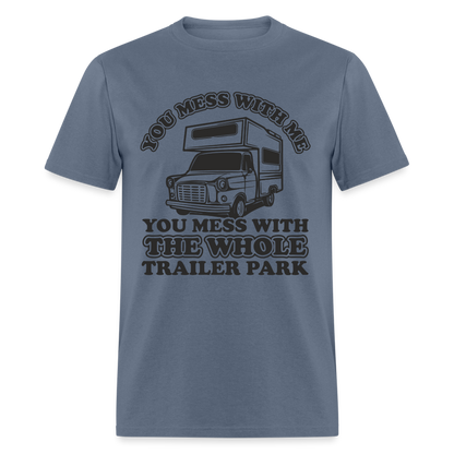 You Mess With Me, You Mess With The Whole Trailer Park T-Shirt - denim