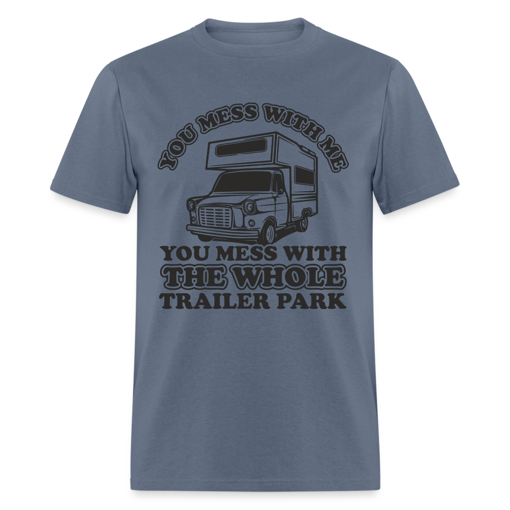 You Mess With Me, You Mess With The Whole Trailer Park T-Shirt - denim