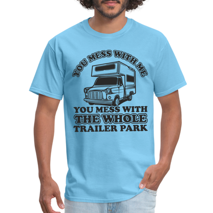 You Mess With Me, You Mess With The Whole Trailer Park T-Shirt - aquatic blue