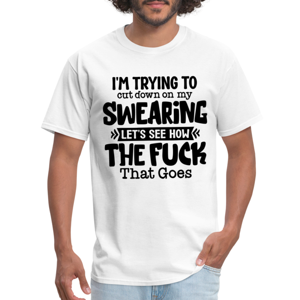 Im Trying To Cut Down On My Swearing T-Shirt - white