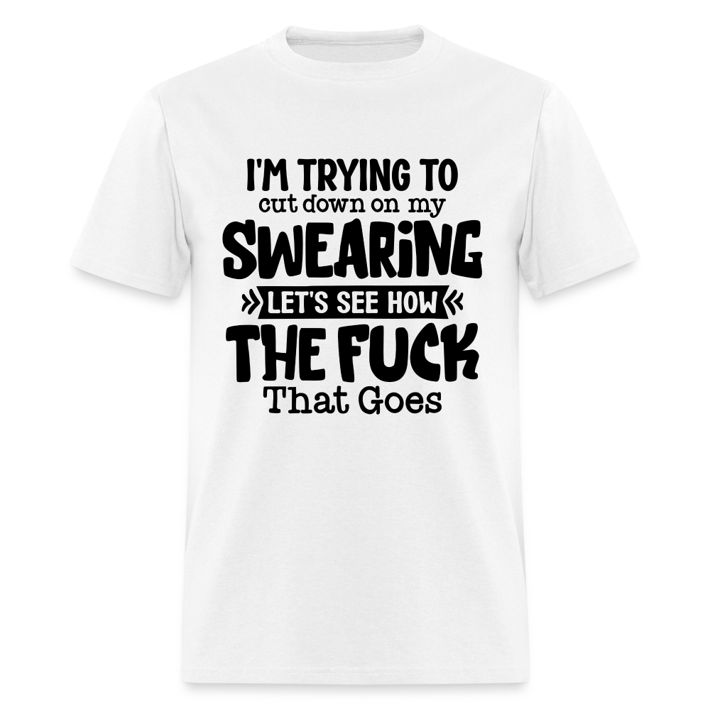 Im Trying To Cut Down On My Swearing T-Shirt - white