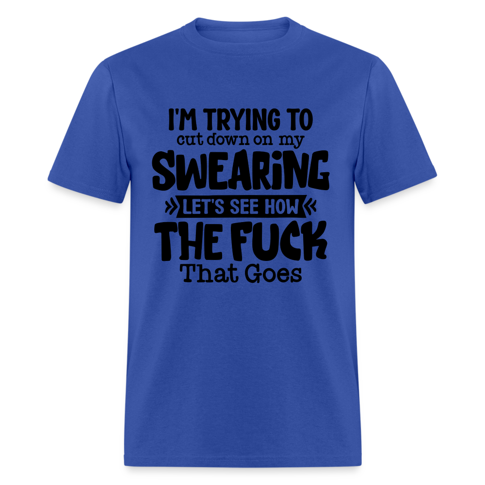 Im Trying To Cut Down On My Swearing T-Shirt - royal blue