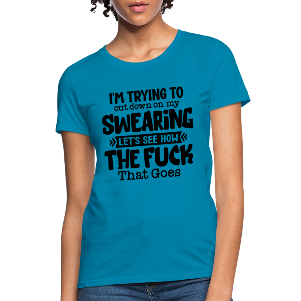 Im Trying To Cut Down On My Swearing Women's T-Shirt - turquoise