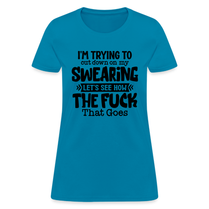 Im Trying To Cut Down On My Swearing Women's T-Shirt - turquoise
