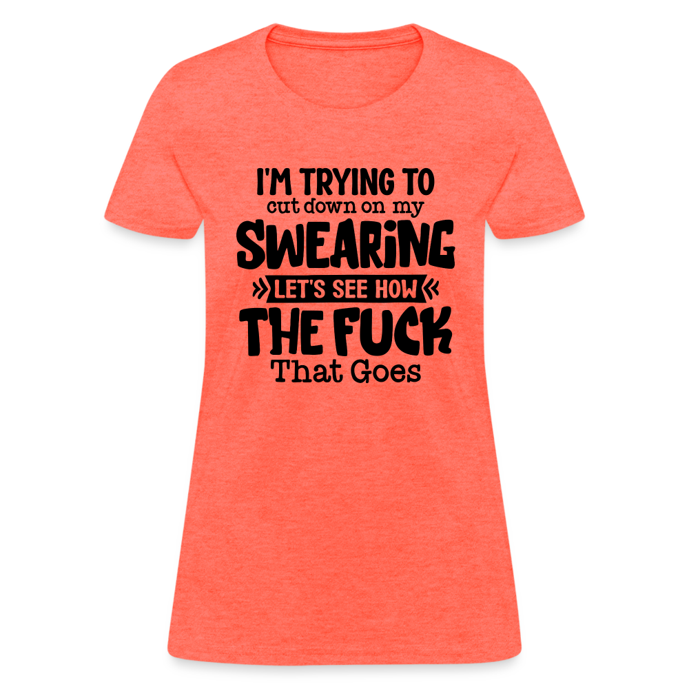Im Trying To Cut Down On My Swearing Women's T-Shirt - heather coral