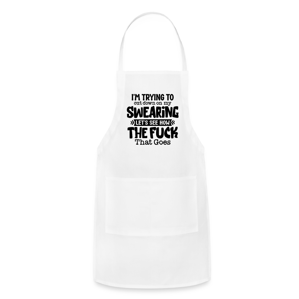 Im Trying To Cut Down On My Swearing Adjustable Apron - white