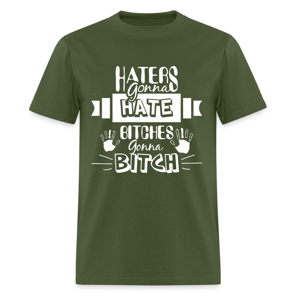Haters Gonna Hate Bitches Gonna Bitch T-Shirt Color: military green