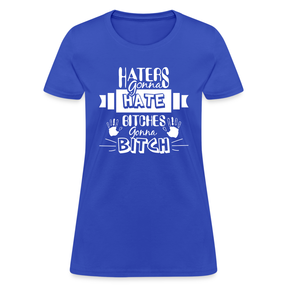 Haters Gonna Hate Bitches Gonna Bitch Women's T-Shirt - royal blue