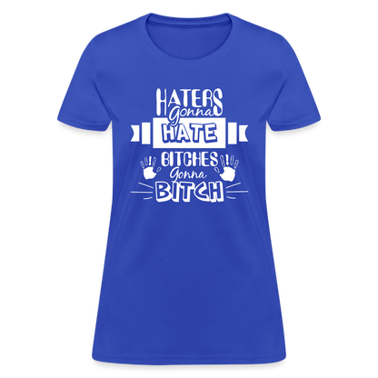 Haters Gonna Hate Bitches Gonna Bitch Women's T-Shirt - royal blue
