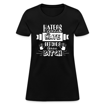 Haters Gonna Hate Bitches Gonna Bitch Women's T-Shirt - black