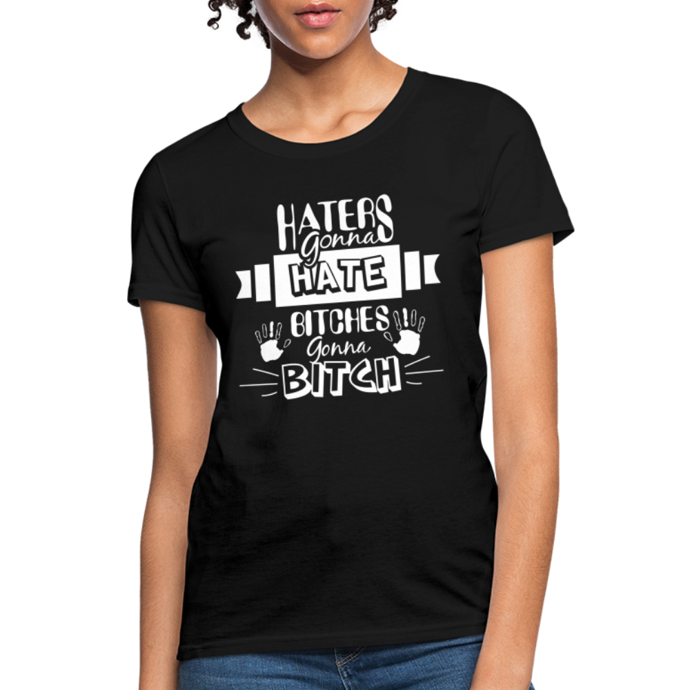 Haters Gonna Hate Bitches Gonna Bitch Women's T-Shirt - black