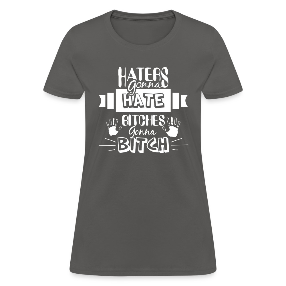 Haters Gonna Hate Bitches Gonna Bitch Women's T-Shirt - charcoal