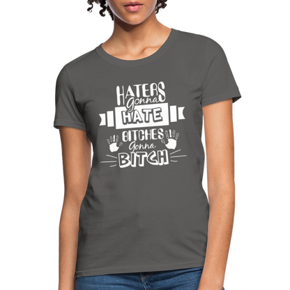 Haters Gonna Hate Bitches Gonna Bitch Women's T-Shirt - charcoal