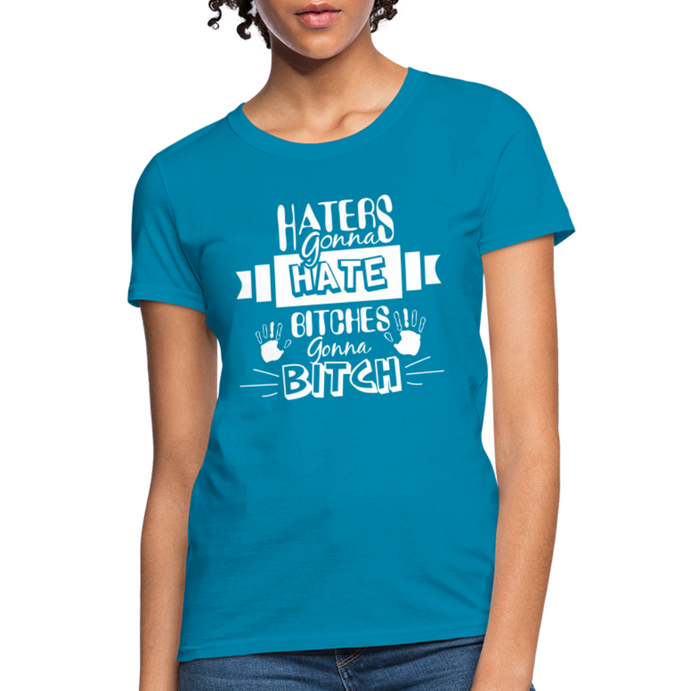 Haters Gonna Hate Bitches Gonna Bitch Women's T-Shirt - turquoise