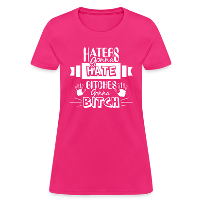 Haters Gonna Hate Bitches Gonna Bitch Women's T-Shirt - fuchsia