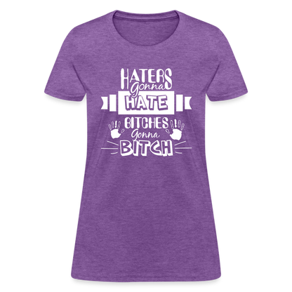 Haters Gonna Hate Bitches Gonna Bitch Women's T-Shirt - purple heather